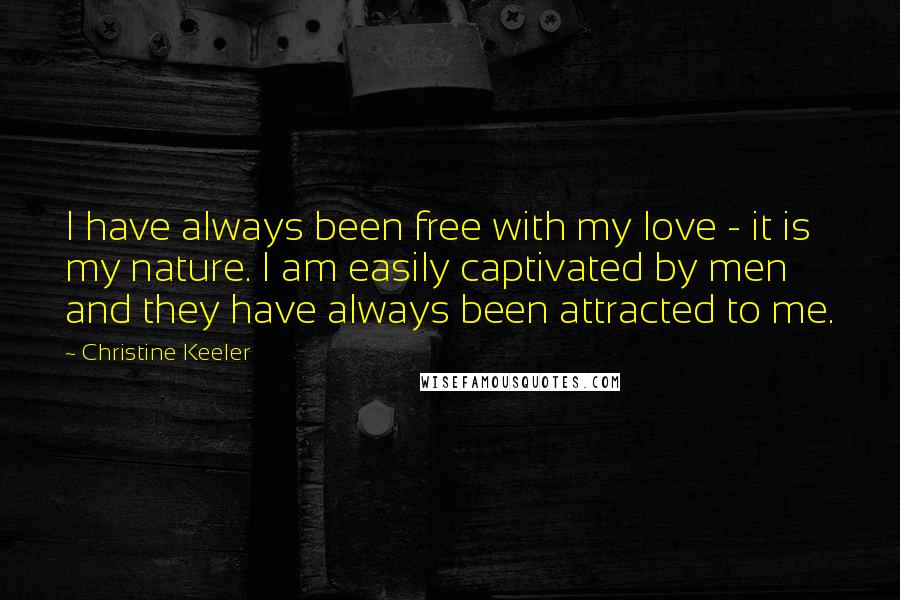 Christine Keeler Quotes: I have always been free with my love - it is my nature. I am easily captivated by men and they have always been attracted to me.