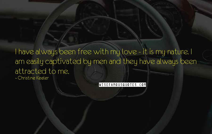 Christine Keeler Quotes: I have always been free with my love - it is my nature. I am easily captivated by men and they have always been attracted to me.