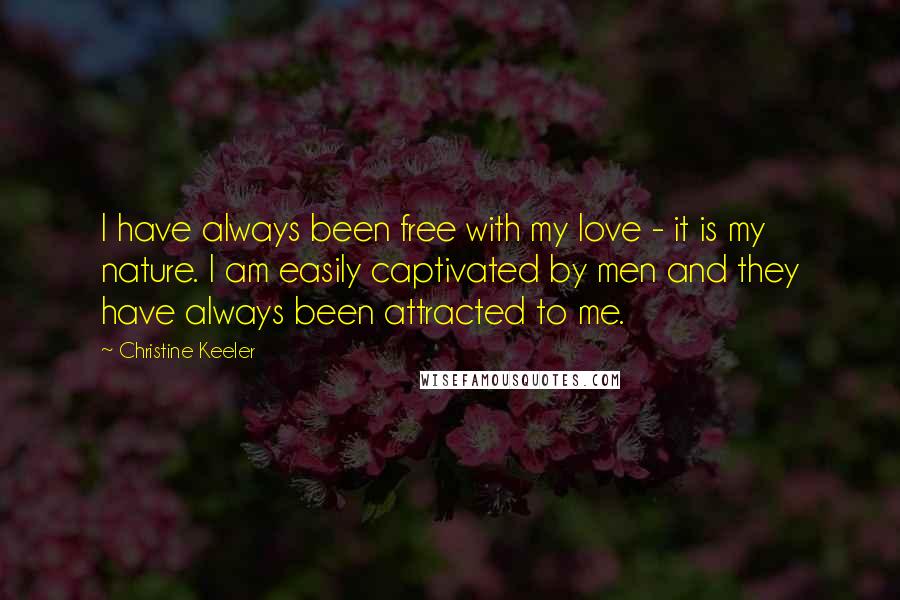 Christine Keeler Quotes: I have always been free with my love - it is my nature. I am easily captivated by men and they have always been attracted to me.