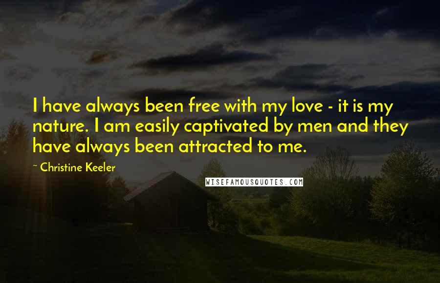 Christine Keeler Quotes: I have always been free with my love - it is my nature. I am easily captivated by men and they have always been attracted to me.