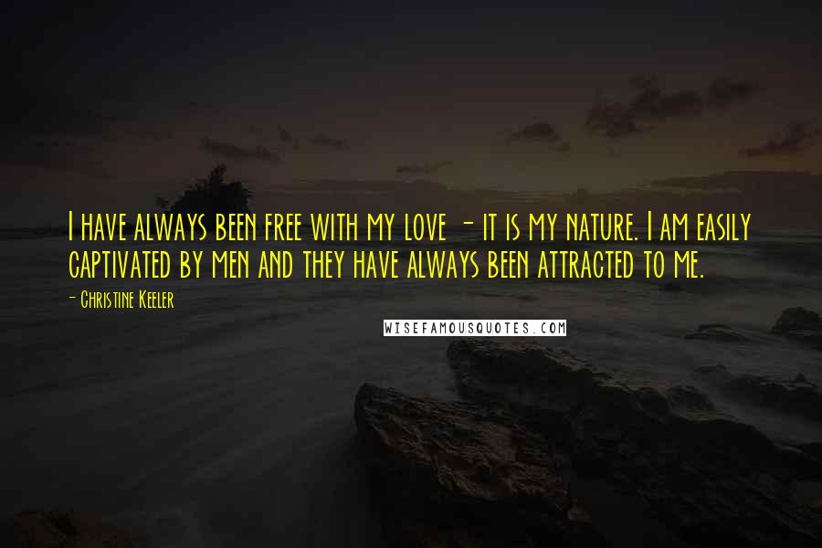 Christine Keeler Quotes: I have always been free with my love - it is my nature. I am easily captivated by men and they have always been attracted to me.