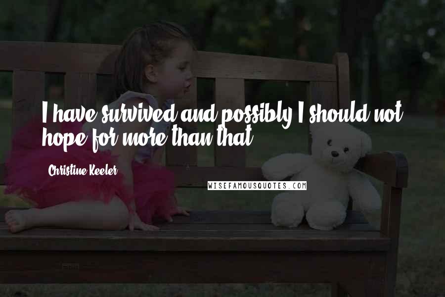 Christine Keeler Quotes: I have survived and possibly I should not hope for more than that.