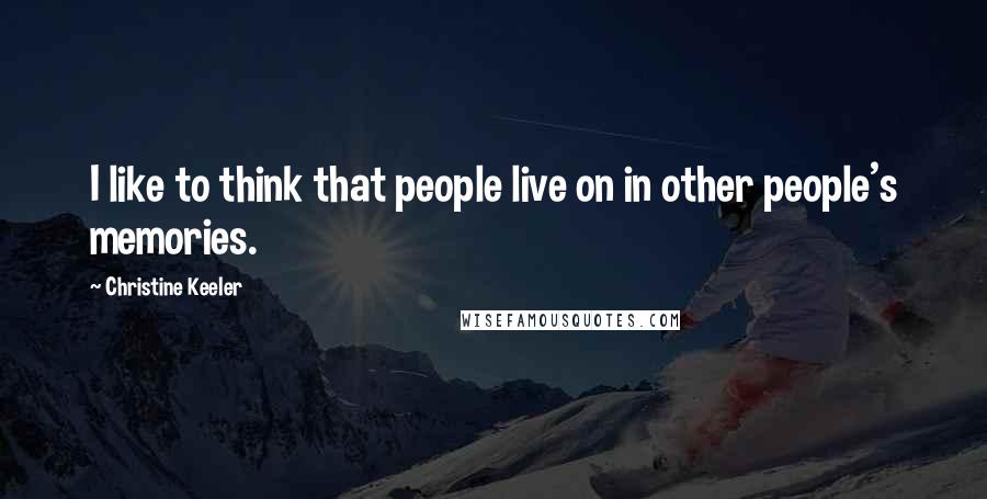 Christine Keeler Quotes: I like to think that people live on in other people's memories.