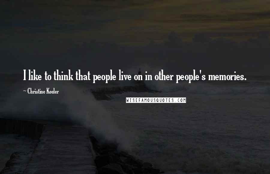 Christine Keeler Quotes: I like to think that people live on in other people's memories.