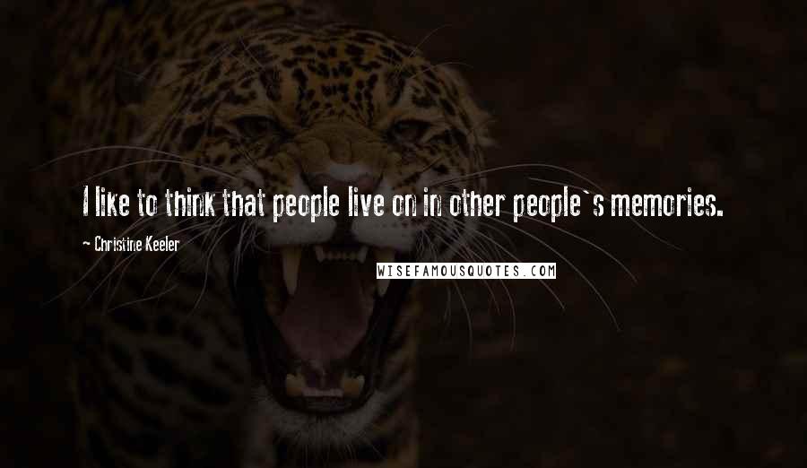 Christine Keeler Quotes: I like to think that people live on in other people's memories.