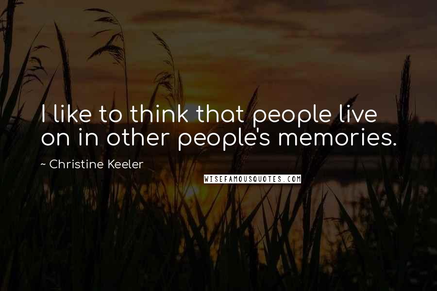 Christine Keeler Quotes: I like to think that people live on in other people's memories.