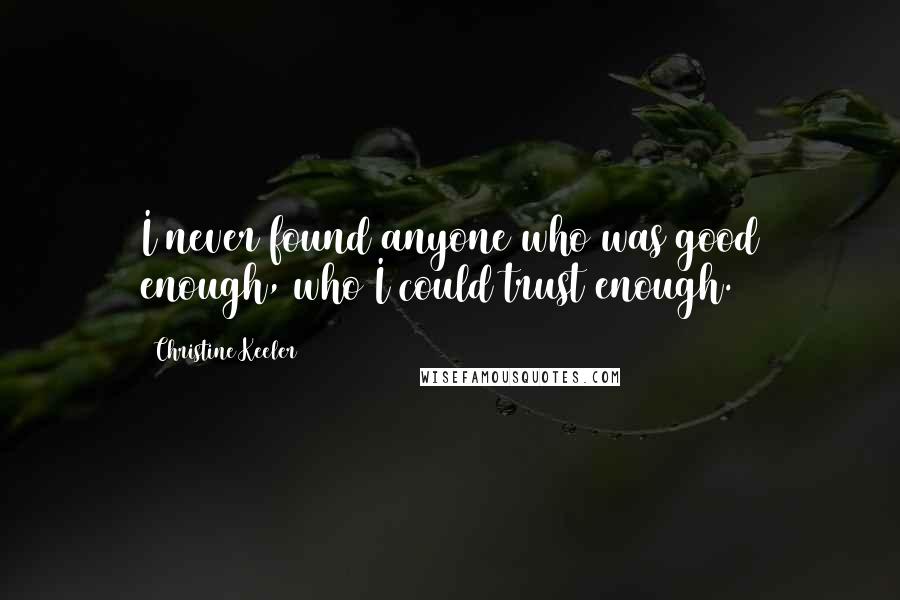 Christine Keeler Quotes: I never found anyone who was good enough, who I could trust enough.