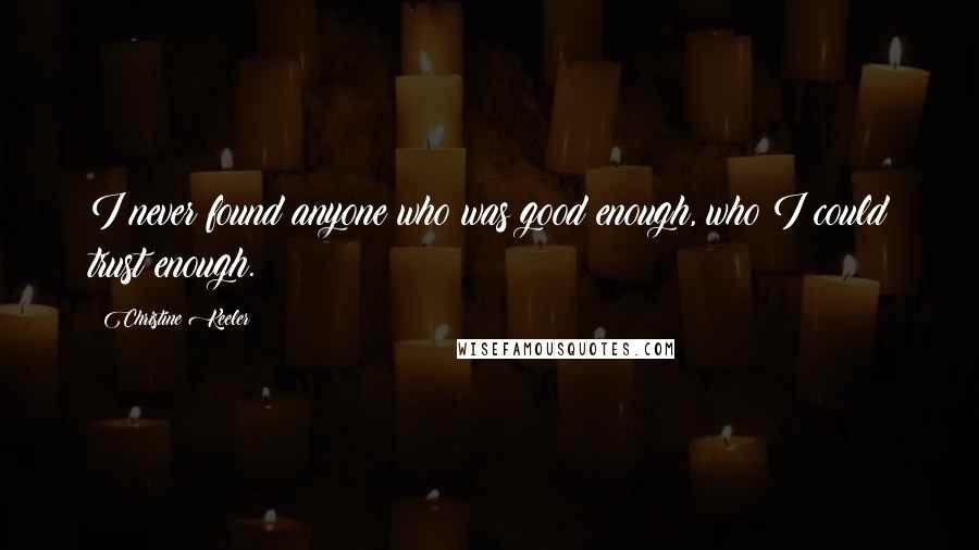 Christine Keeler Quotes: I never found anyone who was good enough, who I could trust enough.