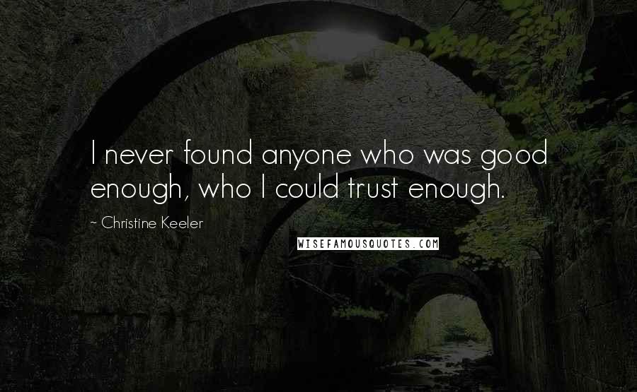 Christine Keeler Quotes: I never found anyone who was good enough, who I could trust enough.