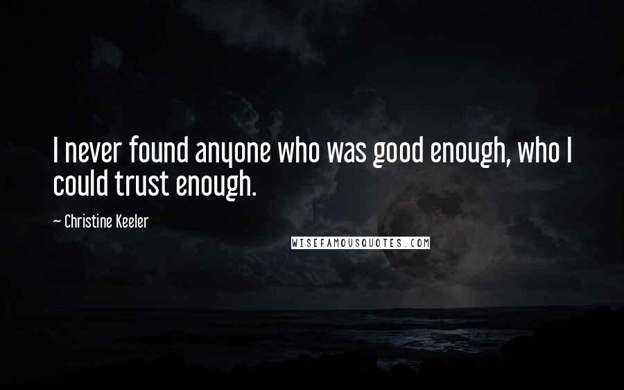 Christine Keeler Quotes: I never found anyone who was good enough, who I could trust enough.