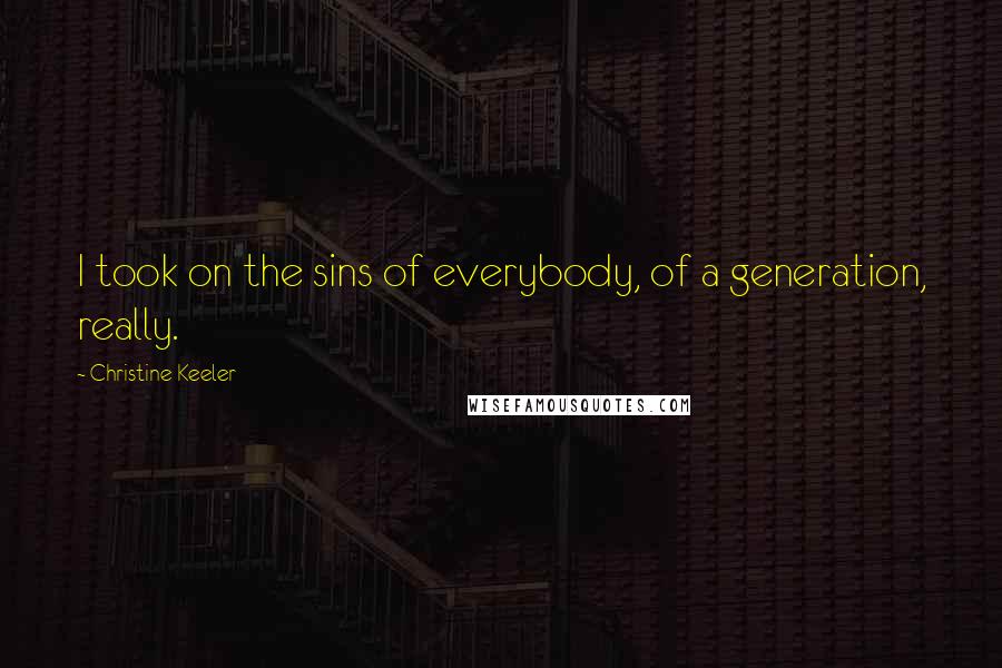 Christine Keeler Quotes: I took on the sins of everybody, of a generation, really.