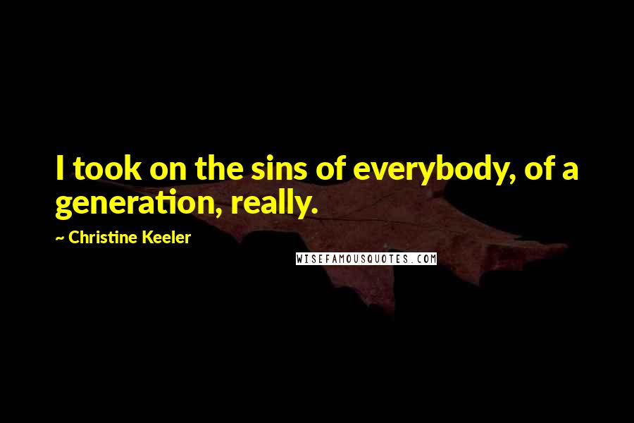 Christine Keeler Quotes: I took on the sins of everybody, of a generation, really.