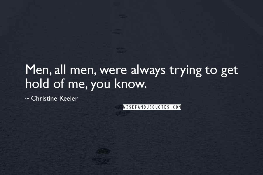 Christine Keeler Quotes: Men, all men, were always trying to get hold of me, you know.