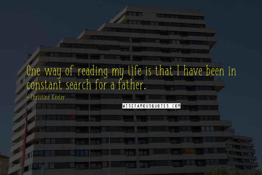 Christine Keeler Quotes: One way of reading my life is that I have been in constant search for a father.