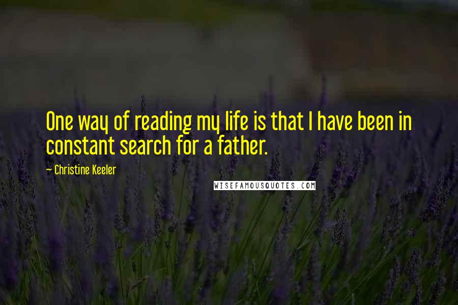 Christine Keeler Quotes: One way of reading my life is that I have been in constant search for a father.