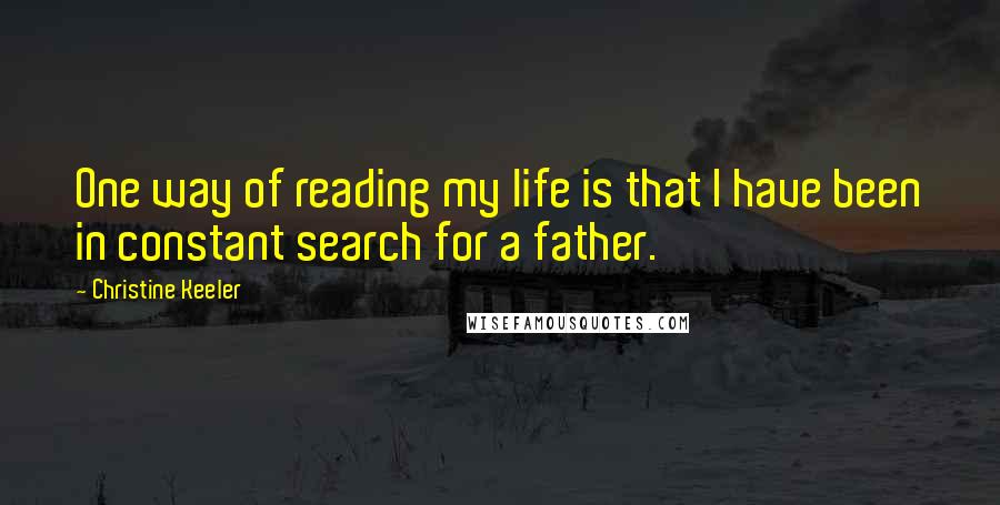 Christine Keeler Quotes: One way of reading my life is that I have been in constant search for a father.