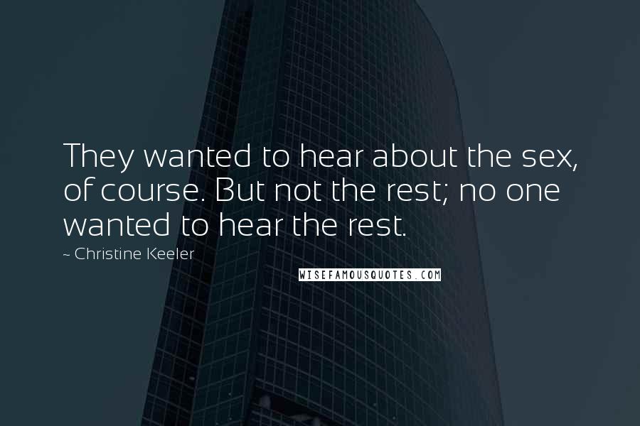 Christine Keeler Quotes: They wanted to hear about the sex, of course. But not the rest; no one wanted to hear the rest.