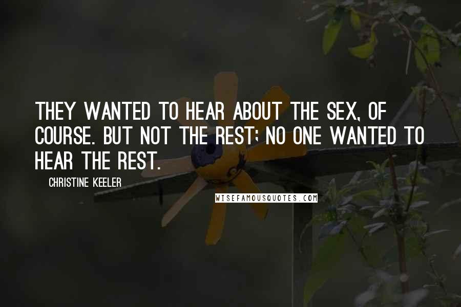 Christine Keeler Quotes: They wanted to hear about the sex, of course. But not the rest; no one wanted to hear the rest.