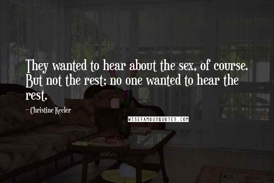 Christine Keeler Quotes: They wanted to hear about the sex, of course. But not the rest; no one wanted to hear the rest.