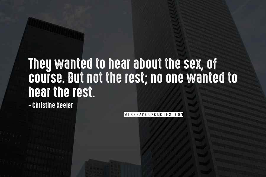 Christine Keeler Quotes: They wanted to hear about the sex, of course. But not the rest; no one wanted to hear the rest.