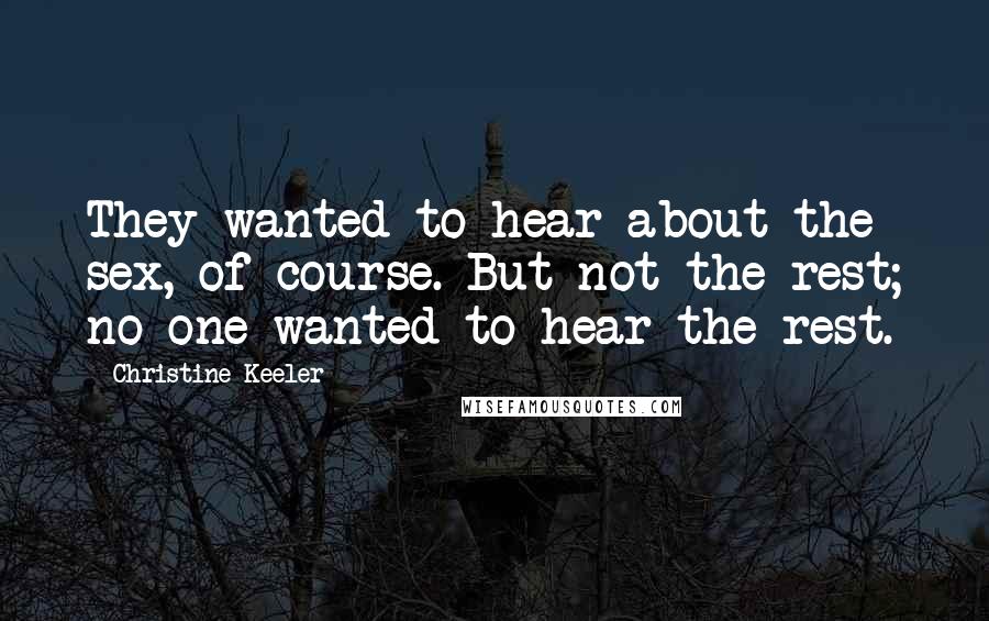 Christine Keeler Quotes: They wanted to hear about the sex, of course. But not the rest; no one wanted to hear the rest.