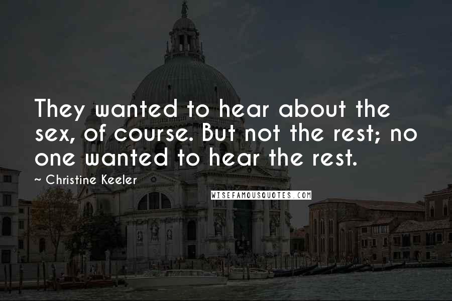 Christine Keeler Quotes: They wanted to hear about the sex, of course. But not the rest; no one wanted to hear the rest.