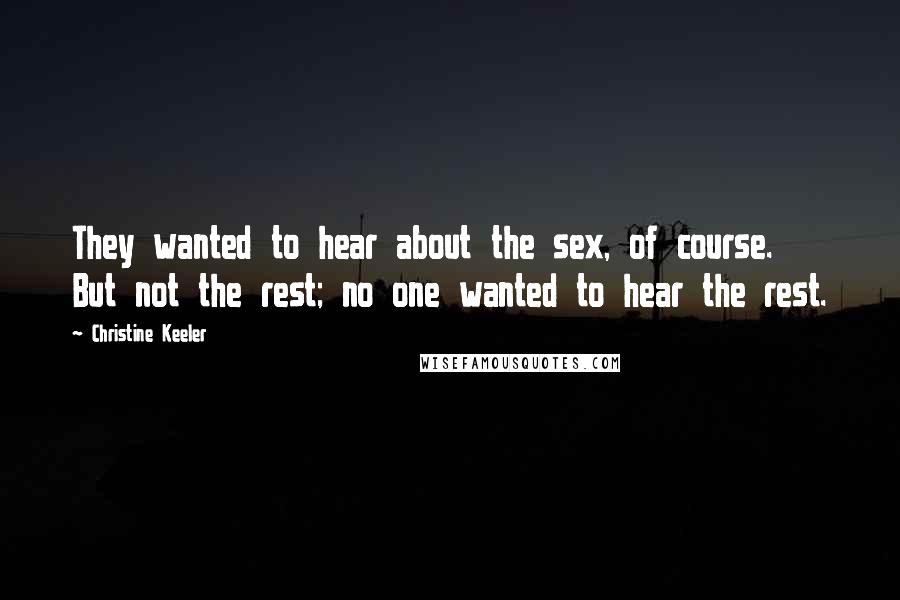 Christine Keeler Quotes: They wanted to hear about the sex, of course. But not the rest; no one wanted to hear the rest.