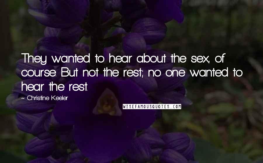 Christine Keeler Quotes: They wanted to hear about the sex, of course. But not the rest; no one wanted to hear the rest.
