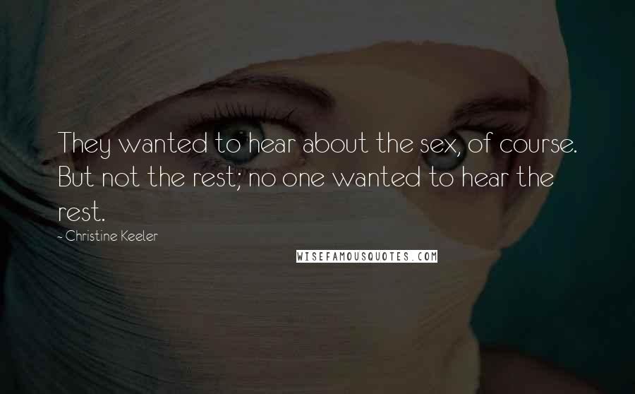 Christine Keeler Quotes: They wanted to hear about the sex, of course. But not the rest; no one wanted to hear the rest.