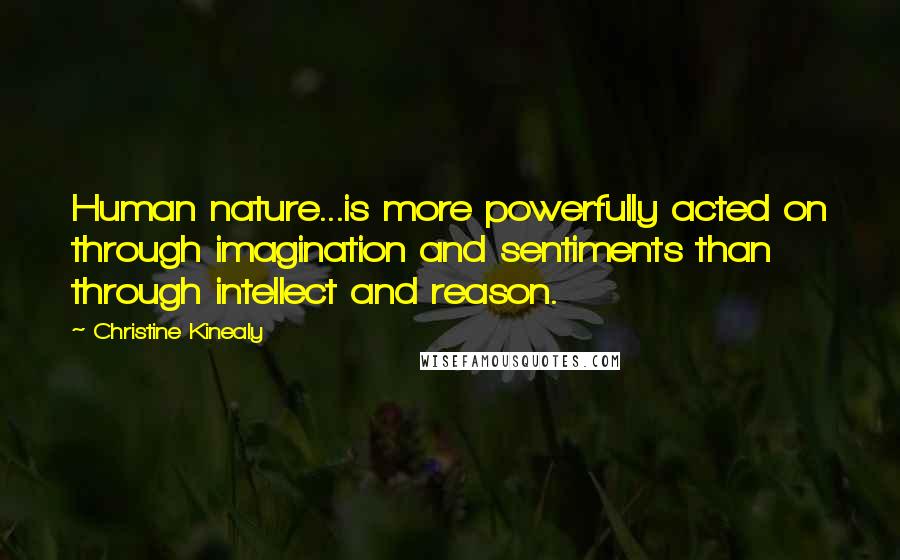 Christine Kinealy Quotes: Human nature...is more powerfully acted on through imagination and sentiments than through intellect and reason.