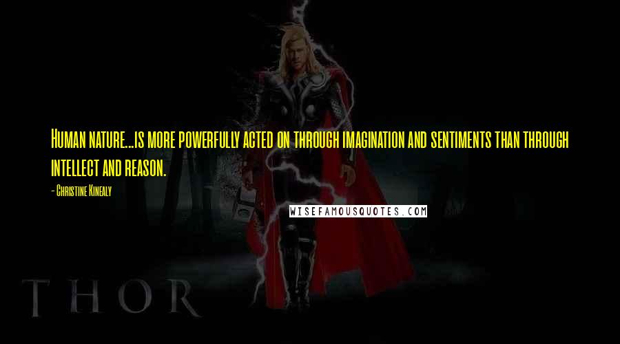 Christine Kinealy Quotes: Human nature...is more powerfully acted on through imagination and sentiments than through intellect and reason.