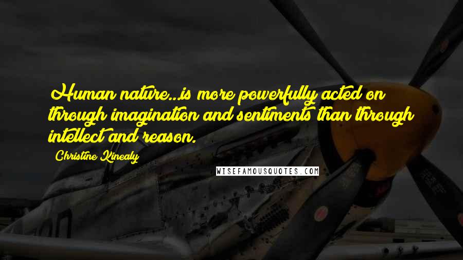 Christine Kinealy Quotes: Human nature...is more powerfully acted on through imagination and sentiments than through intellect and reason.