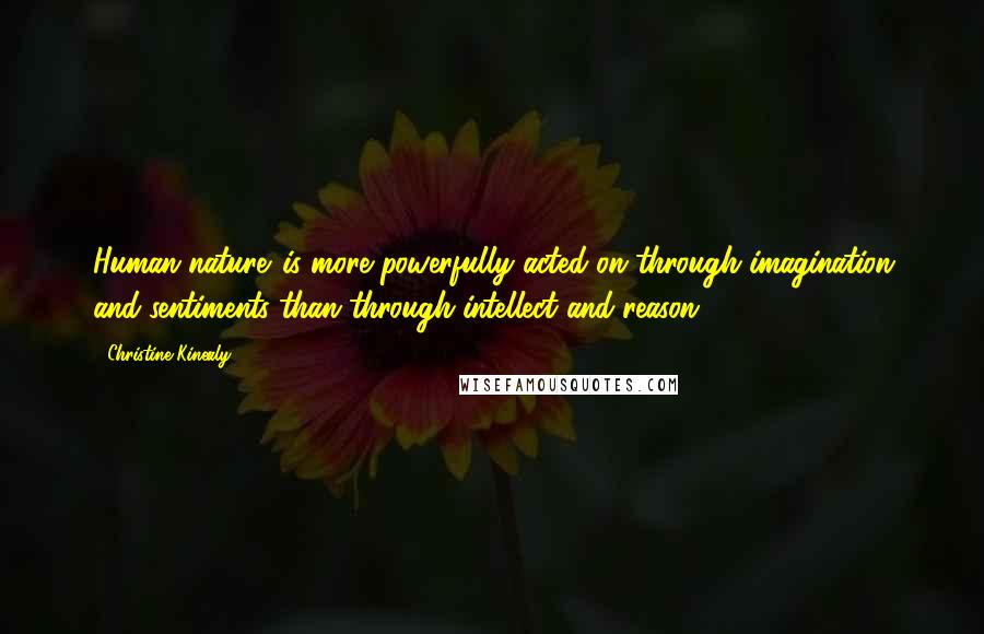 Christine Kinealy Quotes: Human nature...is more powerfully acted on through imagination and sentiments than through intellect and reason.