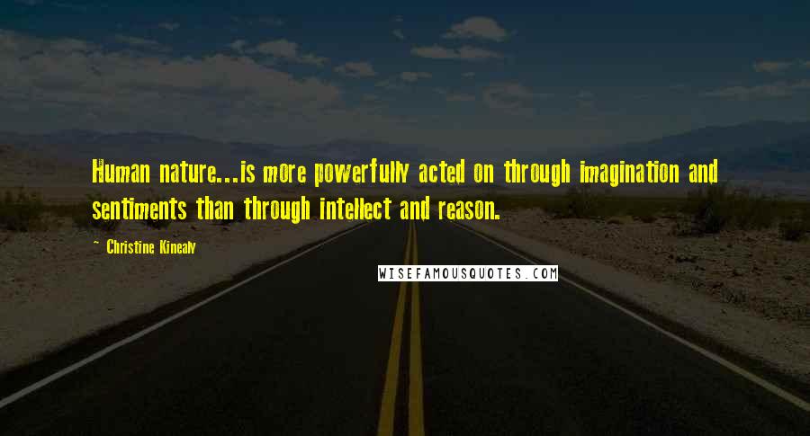 Christine Kinealy Quotes: Human nature...is more powerfully acted on through imagination and sentiments than through intellect and reason.