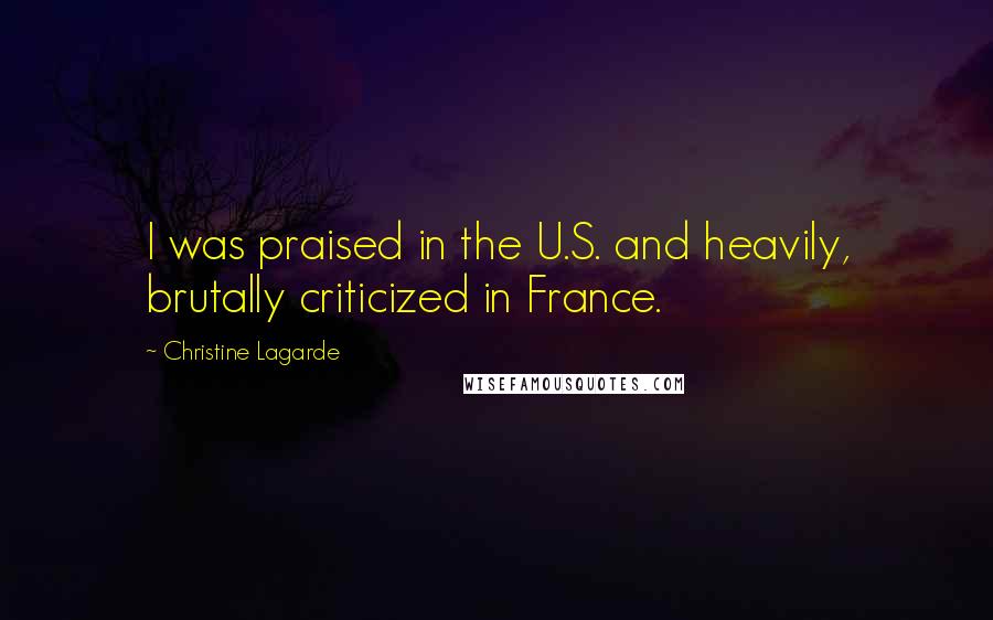 Christine Lagarde Quotes: I was praised in the U.S. and heavily, brutally criticized in France.