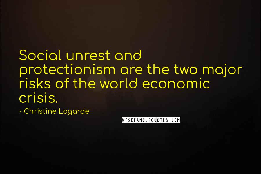 Christine Lagarde Quotes: Social unrest and protectionism are the two major risks of the world economic crisis.