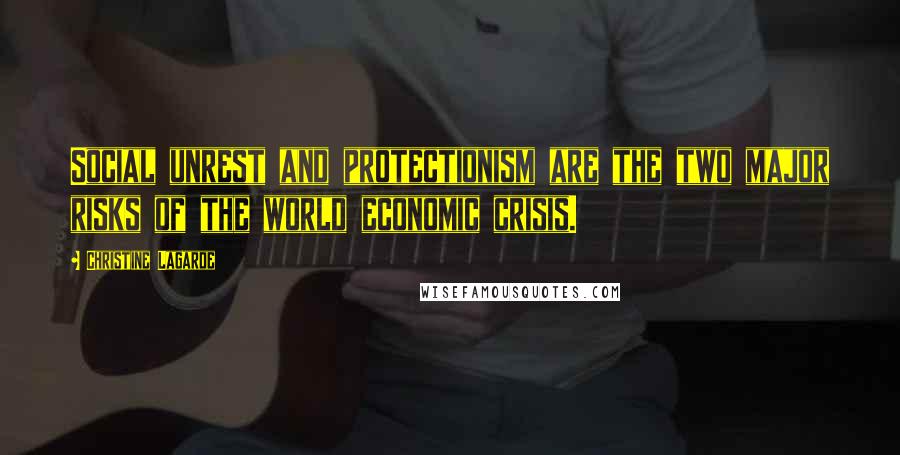 Christine Lagarde Quotes: Social unrest and protectionism are the two major risks of the world economic crisis.