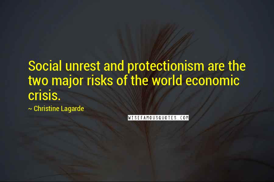 Christine Lagarde Quotes: Social unrest and protectionism are the two major risks of the world economic crisis.