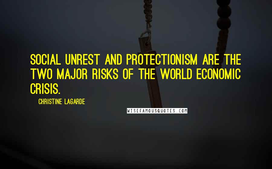 Christine Lagarde Quotes: Social unrest and protectionism are the two major risks of the world economic crisis.