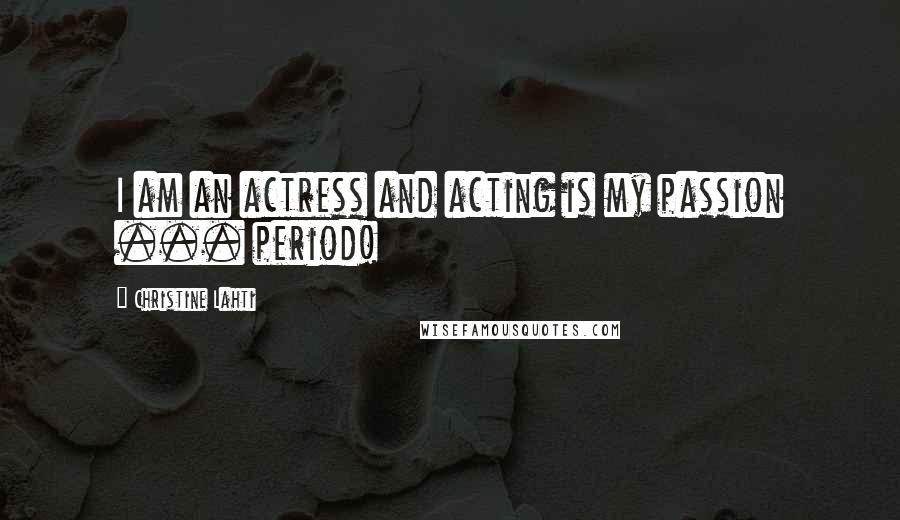 Christine Lahti Quotes: I am an actress and acting is my passion ... period!