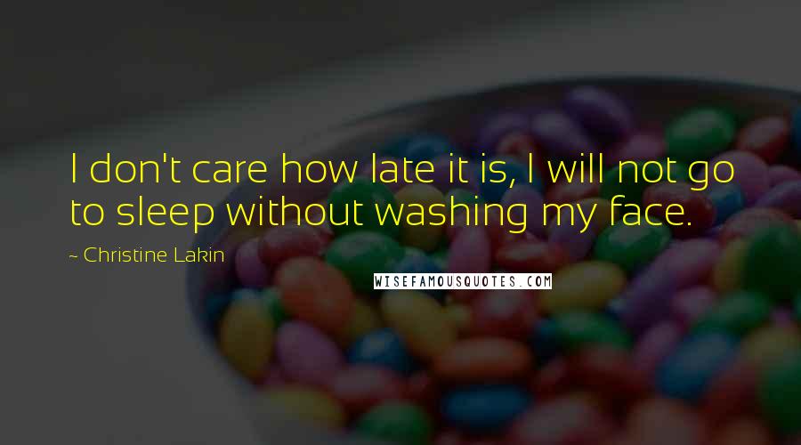 Christine Lakin Quotes: I don't care how late it is, I will not go to sleep without washing my face.