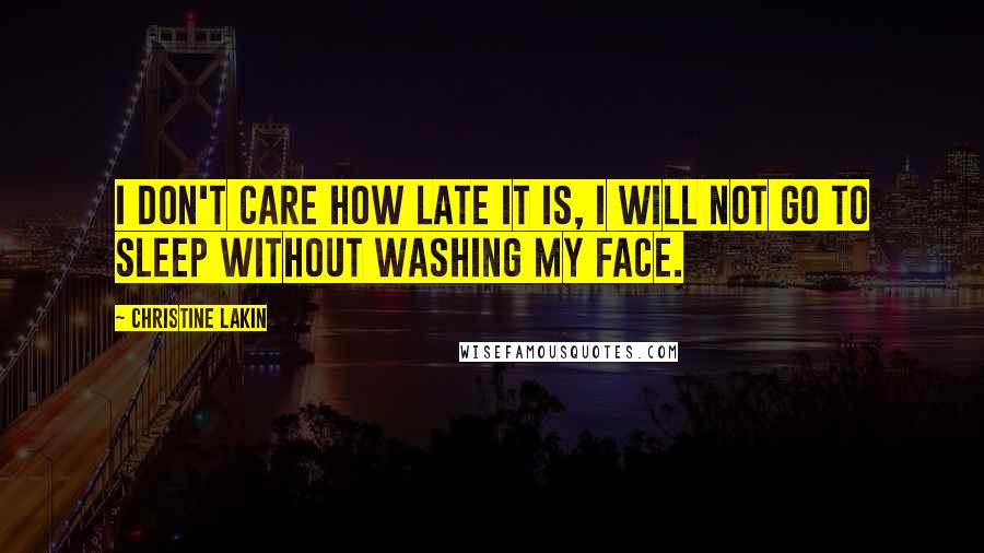 Christine Lakin Quotes: I don't care how late it is, I will not go to sleep without washing my face.