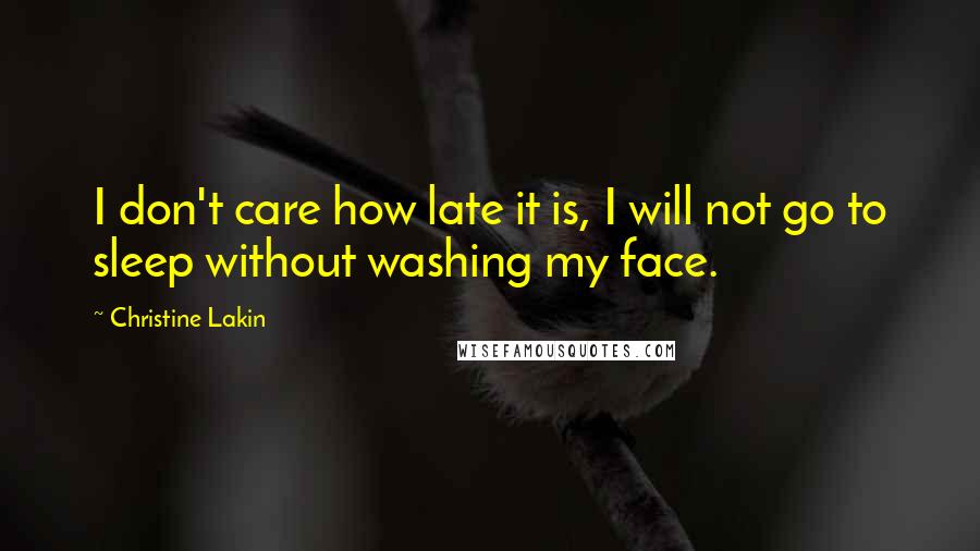 Christine Lakin Quotes: I don't care how late it is, I will not go to sleep without washing my face.