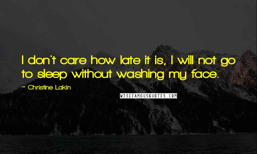 Christine Lakin Quotes: I don't care how late it is, I will not go to sleep without washing my face.