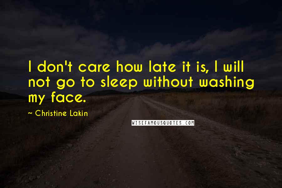 Christine Lakin Quotes: I don't care how late it is, I will not go to sleep without washing my face.