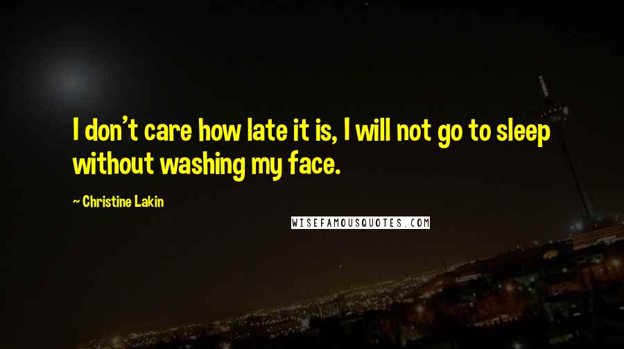 Christine Lakin Quotes: I don't care how late it is, I will not go to sleep without washing my face.