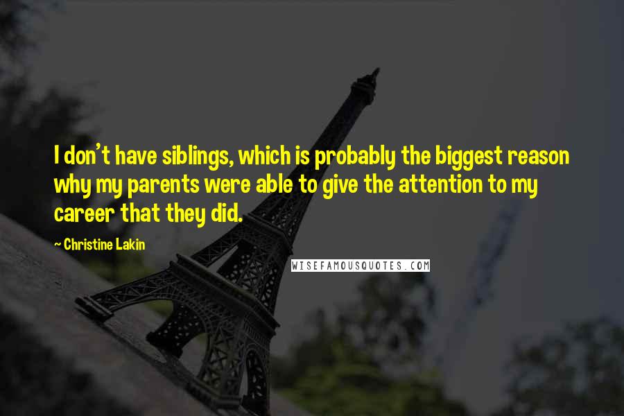 Christine Lakin Quotes: I don't have siblings, which is probably the biggest reason why my parents were able to give the attention to my career that they did.