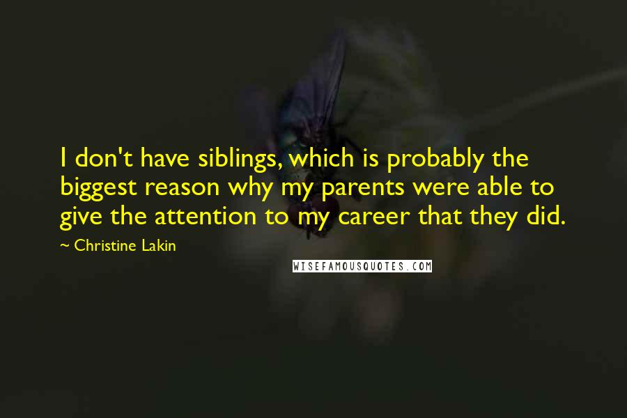 Christine Lakin Quotes: I don't have siblings, which is probably the biggest reason why my parents were able to give the attention to my career that they did.