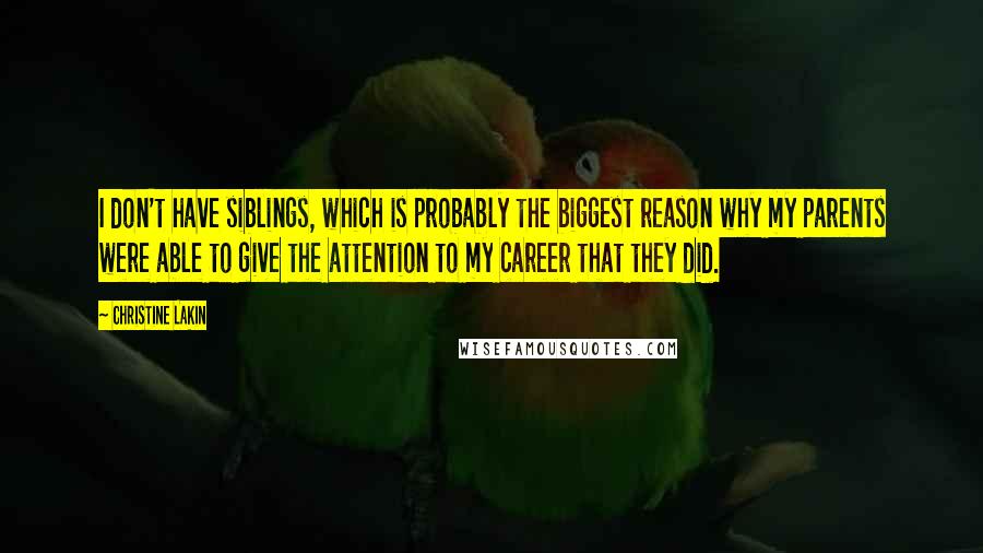 Christine Lakin Quotes: I don't have siblings, which is probably the biggest reason why my parents were able to give the attention to my career that they did.