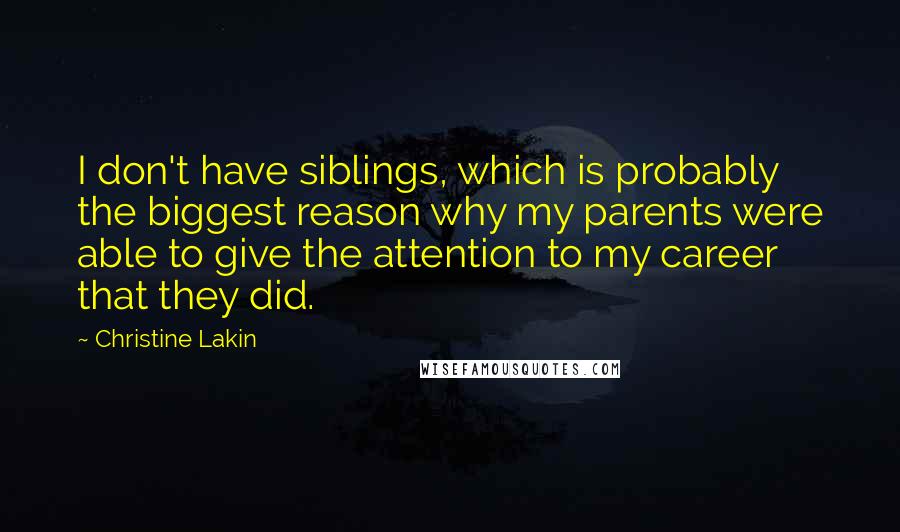 Christine Lakin Quotes: I don't have siblings, which is probably the biggest reason why my parents were able to give the attention to my career that they did.